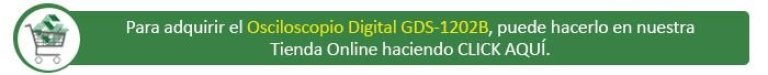 Haga CLICK AQUI para adquirir el osciloscopio digital GDS-1202B en nuestra tienda Online.